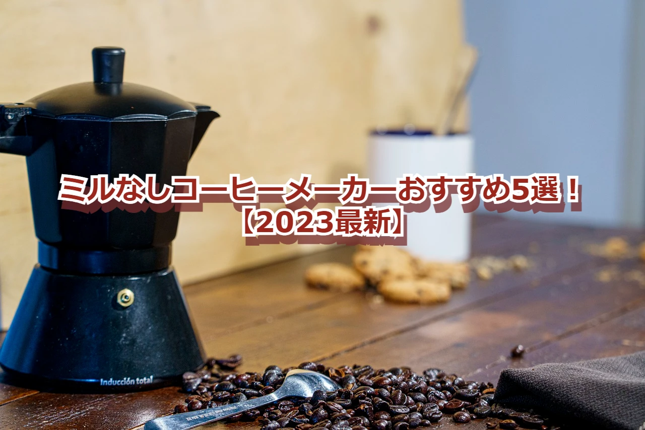 ミルなしコーヒーメーカーおすすめ5選！【2023最新】