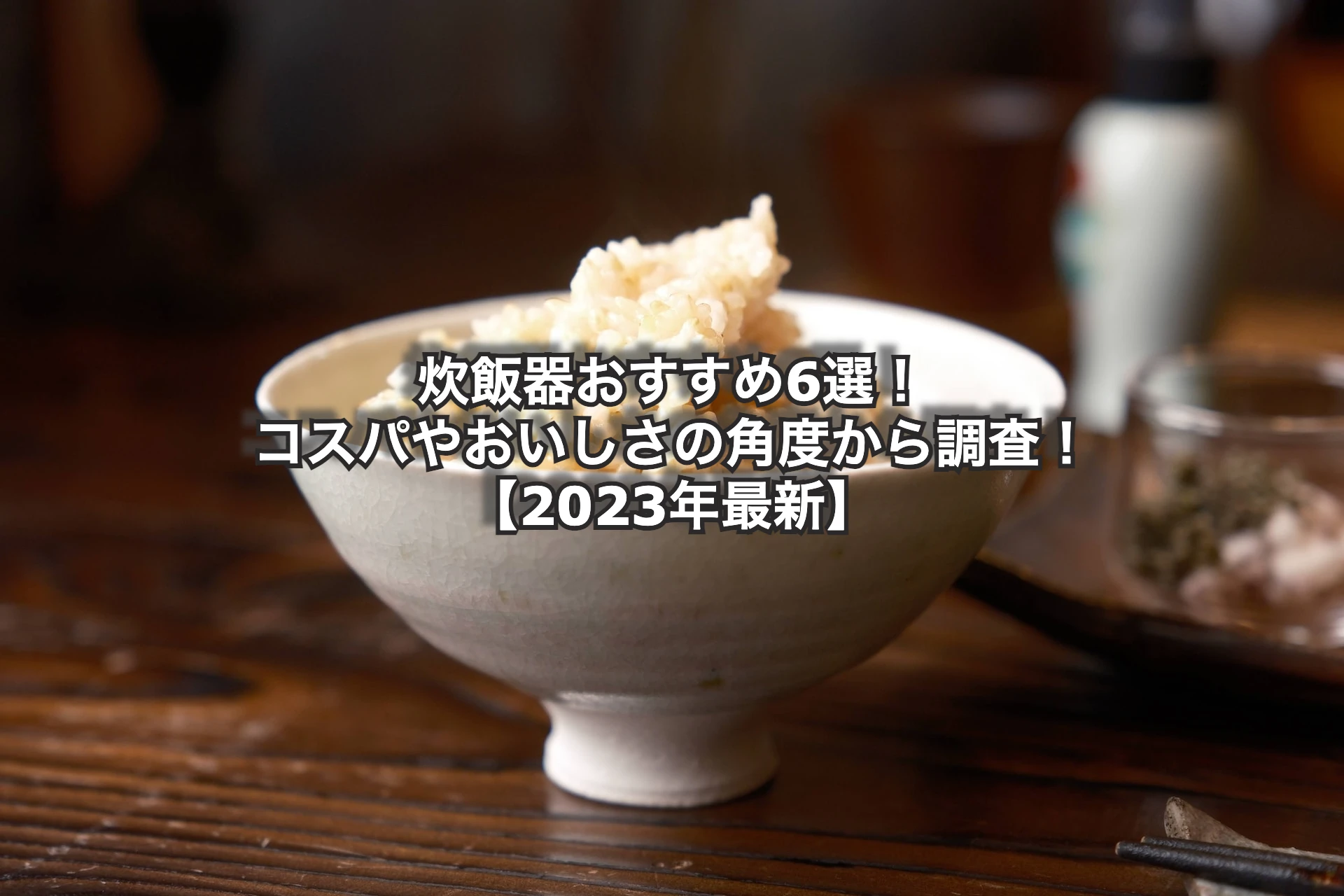 炊飯器おすすめ6選！コスパやおいしさの角度から調査！【2023年最新】